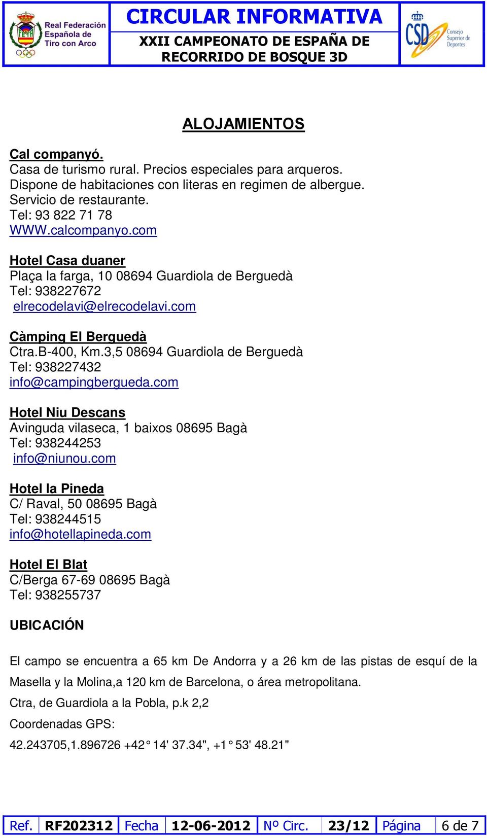 3,5 08694 Guardiola de Berguedà Tel: 938227432 info@campingbergueda.com Hotel Niu Descans Avinguda vilaseca, 1 baixos 08695 Bagà Tel: 938244253 info@niunou.