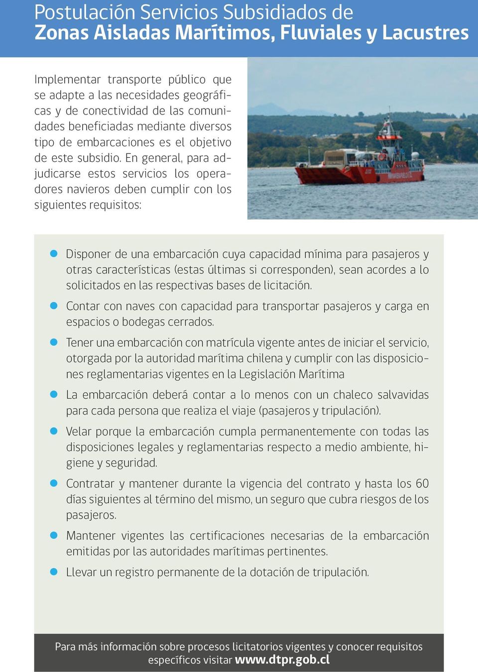 En general, para adjudicarse estos servicios los operadores navieros deben cumplir con los siguientes requisitos: Disponer de una embarcación cuya capacidad mínima para pasajeros y otras