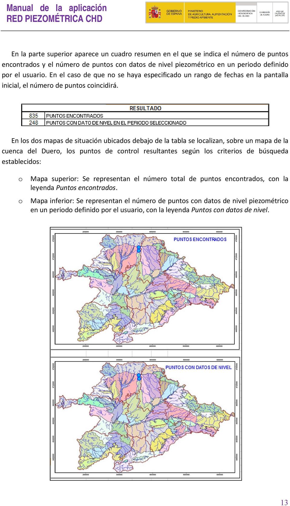 En los dos mapas de situación ubicados debajo de la tabla se localizan, sobre un mapa de la cuenca del Duero, los puntos de control resultantes según los criterios de búsqueda establecidos: o