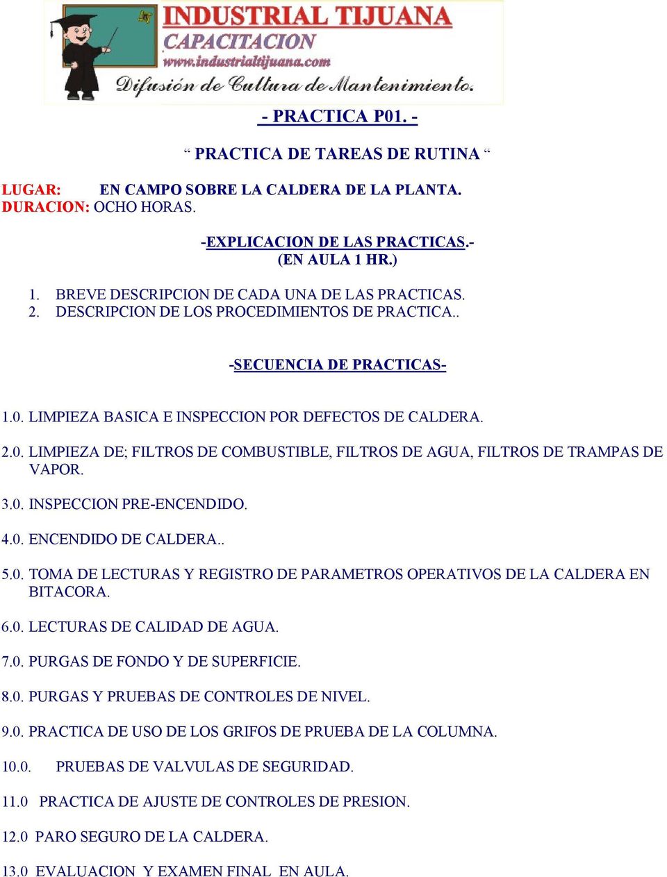 LIMPIEZA BASICA E INSPECCION POR DEFECTOS DE CALDERA. 2.0. LIMPIEZA DE; FILTROS DE COMBUSTIBLE, FILTROS DE AGUA, FILTROS DE TRAMPAS DE VAPOR. 3.0. INSPECCION PRE-ENCENDIDO. 4.0. ENCENDIDO DE CALDERA.