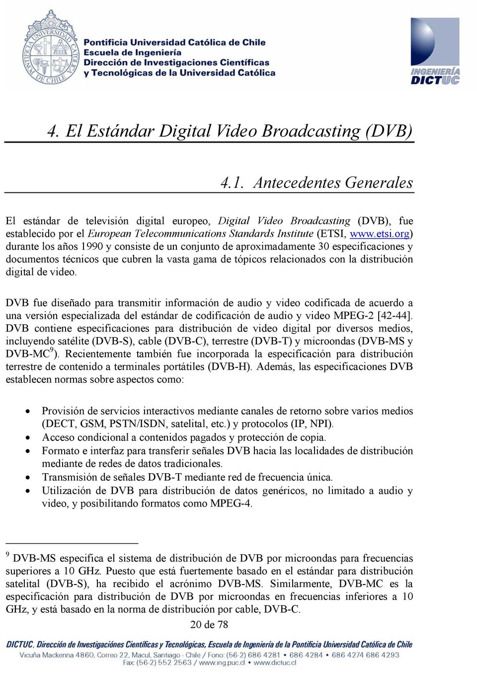 org) durante los años 1990 y consiste de un conjunto de aproximadamente 30 especificaciones y documentos técnicos que cubren la vasta gama de tópicos relacionados con la distribución digital de video.