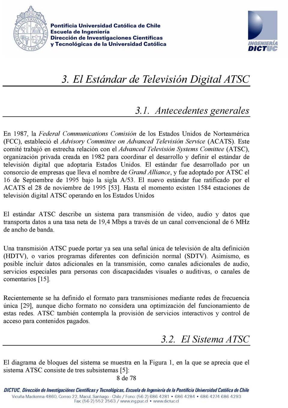 Este comité trabajó en estrecha relación con el Advanced Televisión Systems Comittee (ATSC), organización privada creada en 1982 para coordinar el desarrollo y definir el estándar de televisión