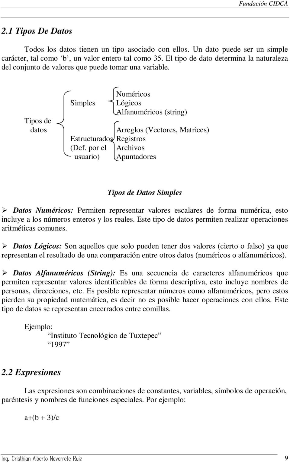 ipos de datos Simples Numéricos Lógicos Alfanuméricos (string) Arreglos (Vectores, Matrices) Estructurados Registros (Def.