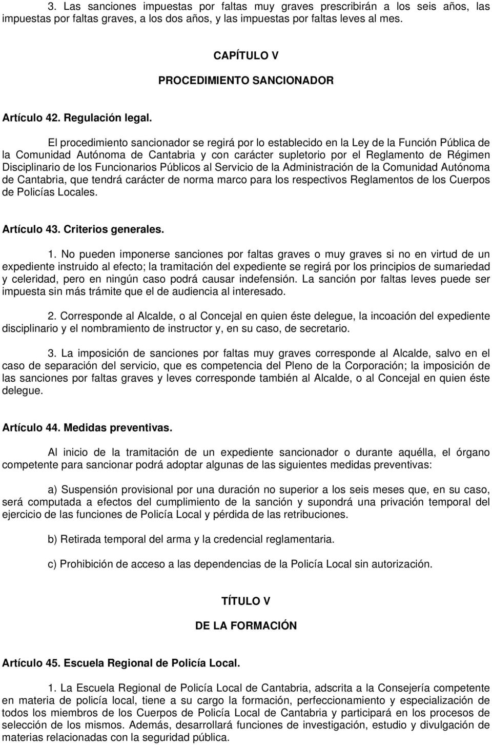 El procedimiento sancionador se regirá por lo establecido en la Ley de la Función Pública de la Comunidad Autónoma de Cantabria y con carácter supletorio por el Reglamento de Régimen Disciplinario de