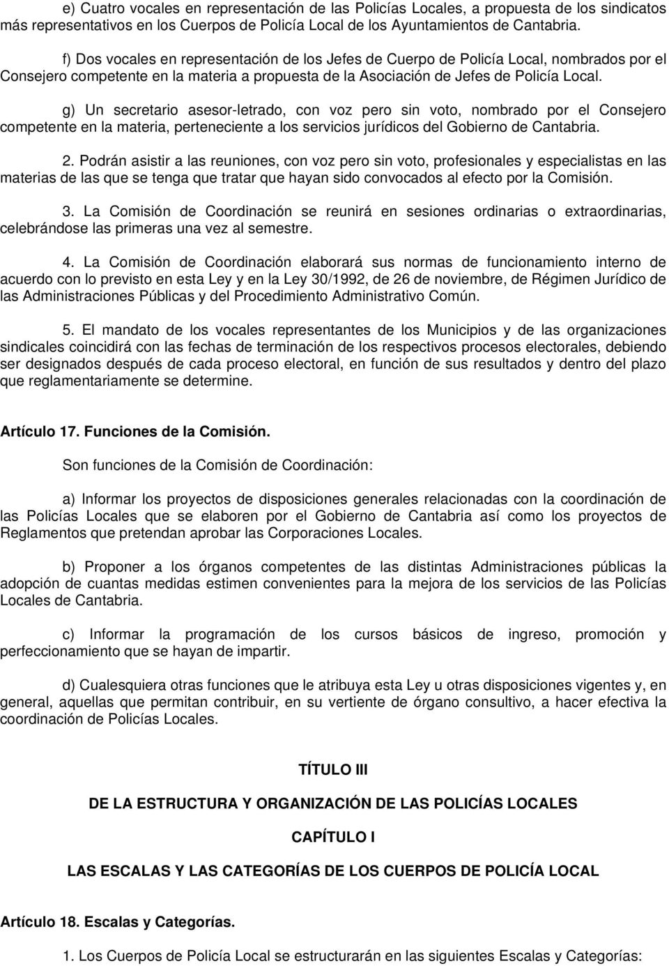 g) Un secretario asesor-letrado, con voz pero sin voto, nombrado por el Consejero competente en la materia, perteneciente a los servicios jurídicos del Gobierno de Cantabria. 2.