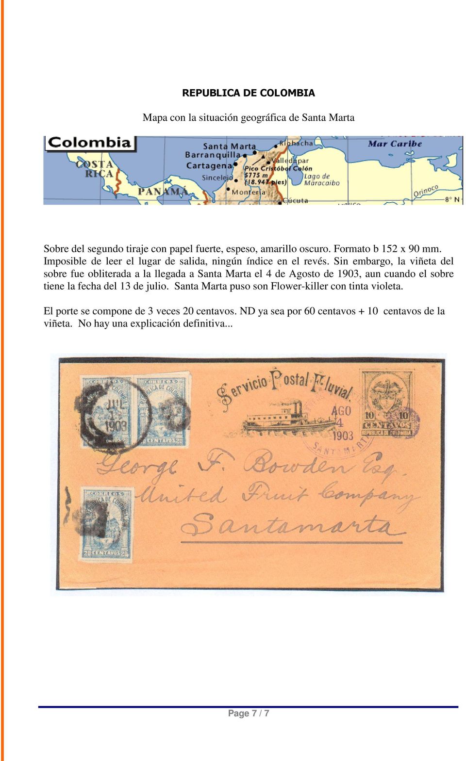 Sin embargo, la viñeta del sobre fue obliterada a la llegada a Santa Marta el 4 de Agosto de 1903, aun cuando el sobre tiene la fecha del 13 de