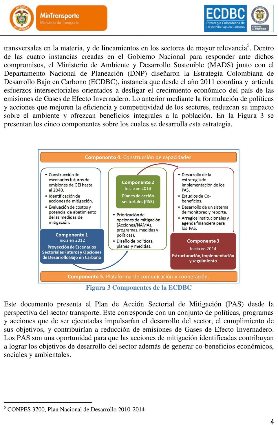 Planeación (DNP) diseñaron la Estrategia Colombiana de Desarrollo Bajo en Carbono (ECDBC), instancia que desde el año 2011 coordina y articula esfuerzos intersectoriales orientados a desligar el