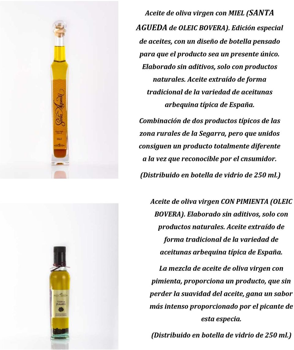 Combinación de dos productos típicos de las zona rurales de la Segarra, pero que unidos consiguen un producto totalmente diferente a la vez que reconocible por el cnsumidor.