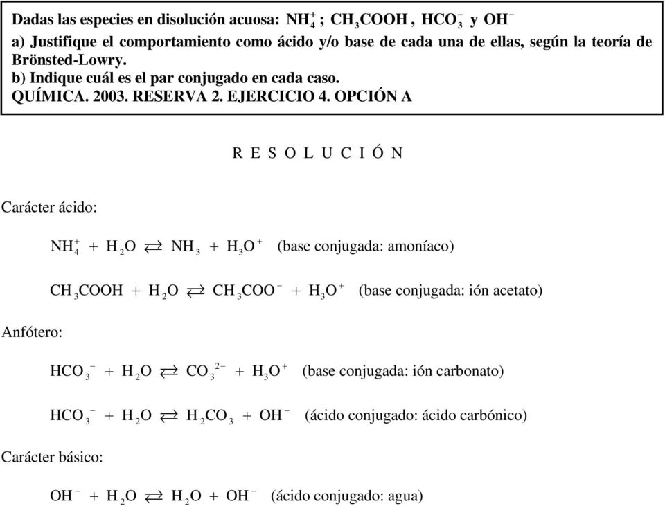 OPCIÓN A Carácter ácido: NH + H O NH + H O (base conjugada: amoníaco) + + 4 CH COOH + H O CH COO + H O (base conjugada: ión acetato)