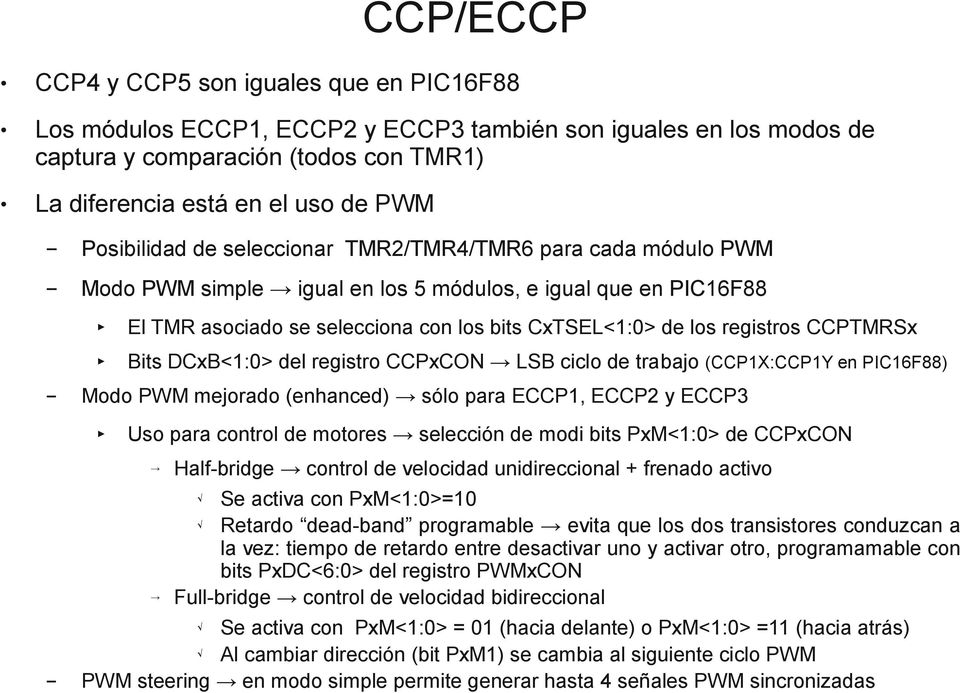 CCPTMRSx Bits DCxB<1:0> del registro CCPxCON LSB ciclo de trabajo (CCP1X:CCP1Y en PIC16F88) Modo PWM mejorado (enhanced) sólo para ECCP1, ECCP2 y ECCP3 Uso para control de motores selección de modi