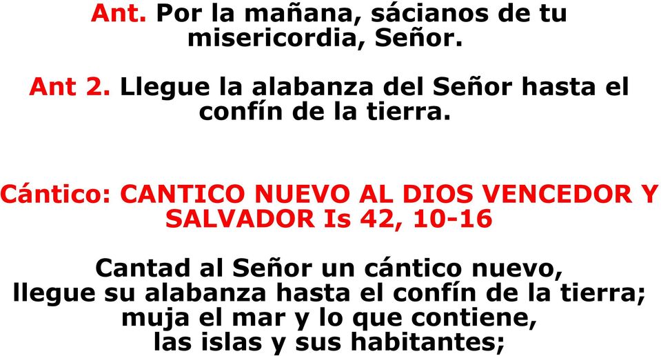 Cántico: CANTICO NUEVO AL DIOS VENCEDOR Y SALVADOR Is 42, 10-16 Cantad al Señor
