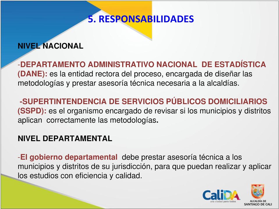 -SUPERTINTENDENCIA DE SERVICIOS PÚBLICOS DOMICILIARIOS (SSPD): es el organismo encargado de revisar si los municipios y distritos aplican