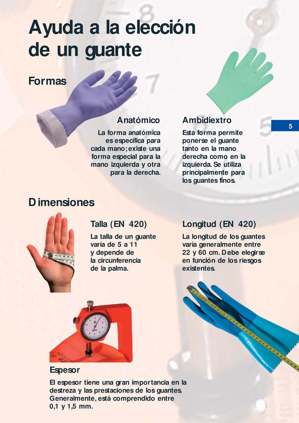 Ambidiextro Esta forma permite ponerse el guante tanto en la mano derecha como en la izquierda. Se utiliza principalmente para los guantes finos.