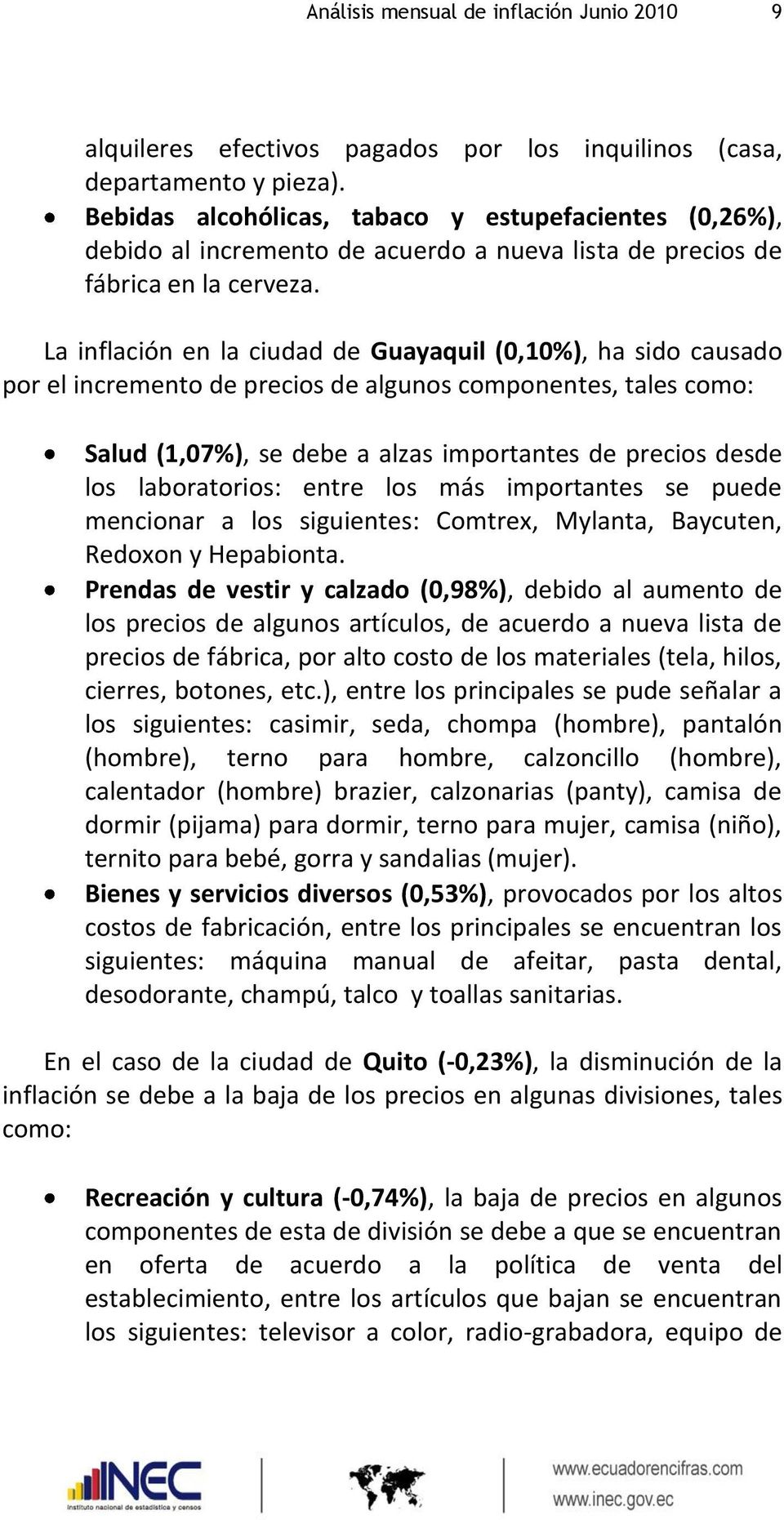 La inflación en la ciudad de Guayaquil (0,10%), ha sido causado por el incremento de precios de algunos componentes, tales como: Salud (1,07%), se debe a alzas importantes de precios desde los