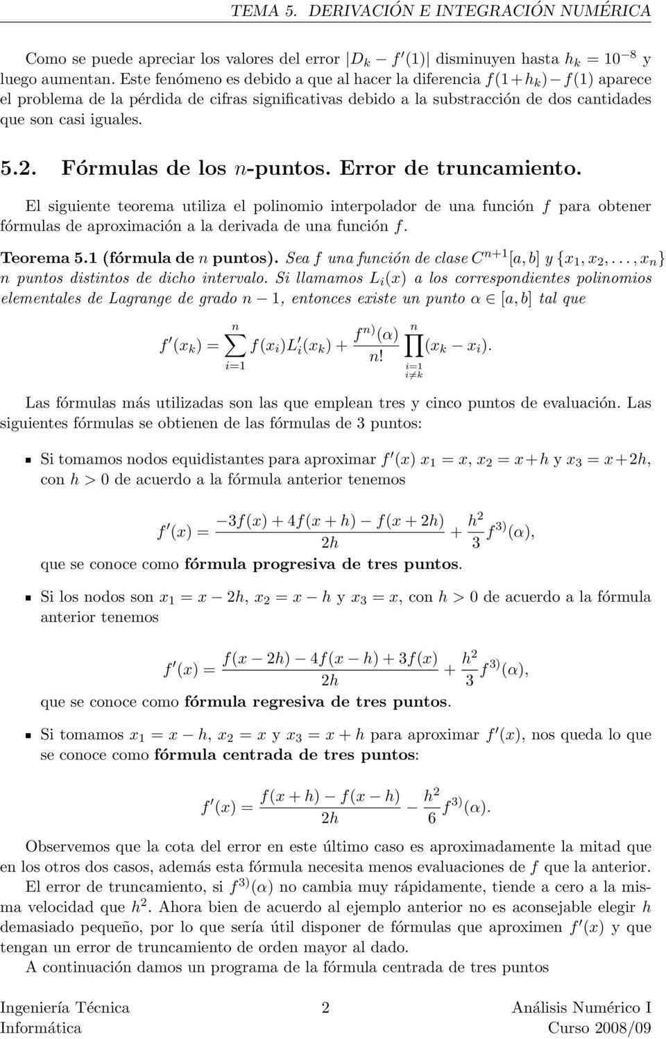 Fórmulas de los n-puntos. Error de truncamiento. El siguiente teorema utiliza el polinomio interpolador de una función f para obtener fórmulas de aproximación a la derivada de una función f.