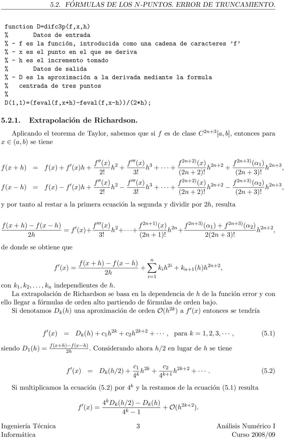 D es la aproximación a la derivada mediante la formula % centrada de tres puntos % D(1,1)=(feval(f,x+h)-feval(f,x-h))/(2*h); 5.2.1. Extrapolación de Richardson.