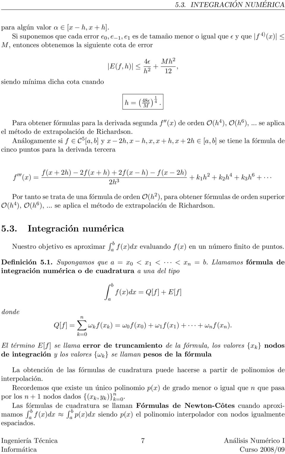 ) 1 48ɛ 4 M. Para obtener fórmulas para la derivada segunda f (x) de orden O(h 4 ), O(h 6 ),... se aplica el método de extrapolación de Richardson.