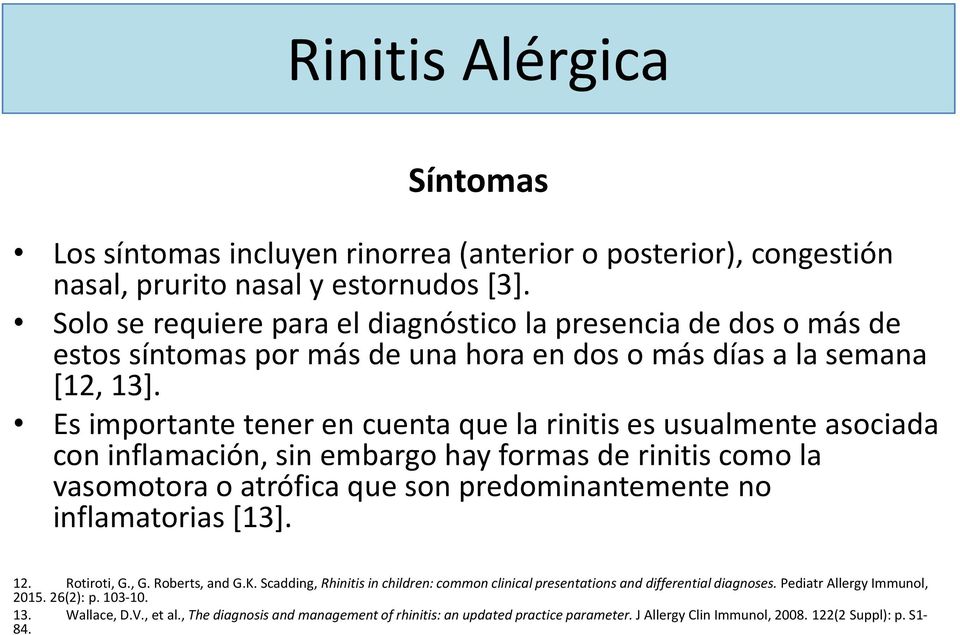Es importante tener en cuenta que la rinitis es usualmente asociada con inflamación, sin embargo hay formas de rinitis como la vasomotora o atrófica que son predominantemente no inflamatorias