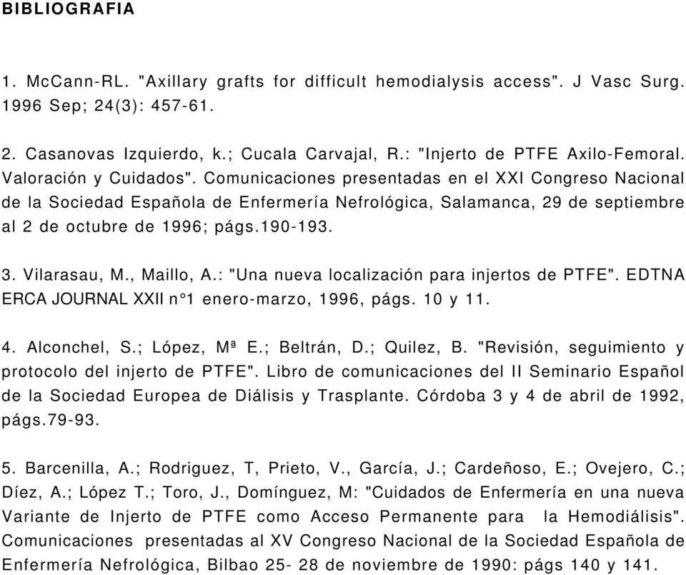 Vilarasau, M., Maillo, A.: "Una nueva localización para injertos de PTFE". EDTNA ERCA JOURNAL XXII n 1 enero-marzo, 1996, págs. 10 y 11. 4. Alconchel, S.; López, Mª E.; Beltrán, D.; Quilez, B.