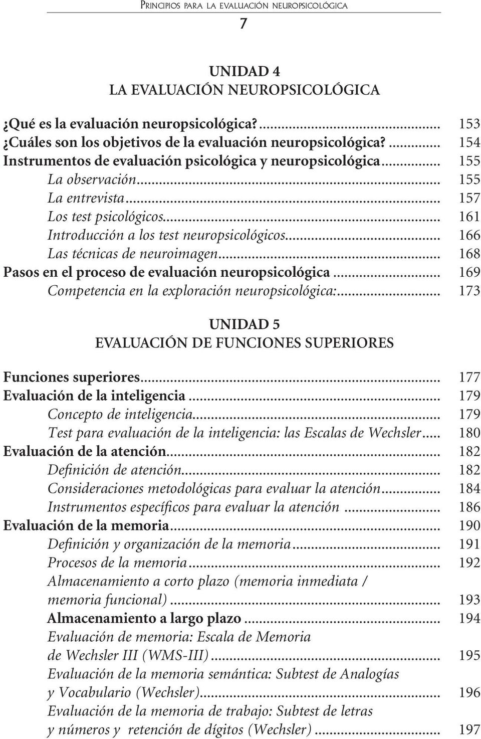 .. 166 Las técnicas de neuroimagen... 168 Pasos en el proceso de evaluación neuropsicológica... 169 Competencia en la exploración neuropsicológica:.