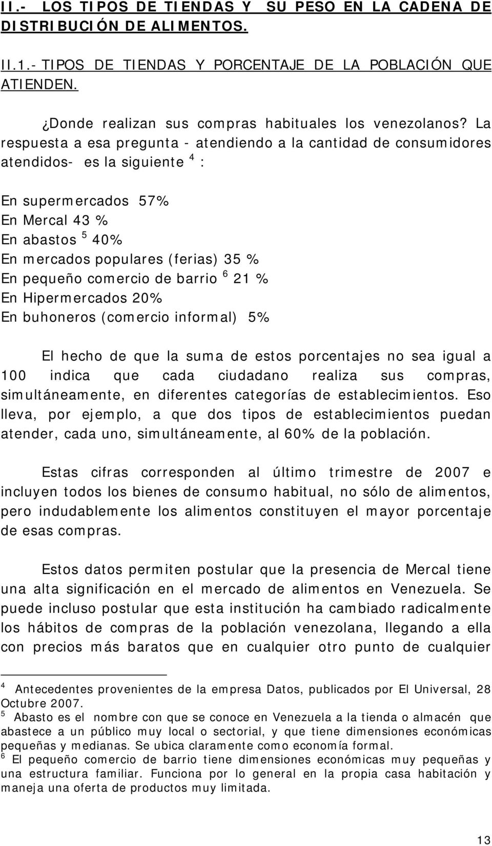 pequeño comercio de barrio 6 21 % En Hipermercados 20% En buhoneros (comercio informal) 5% El hecho de que la suma de estos porcentajes no sea igual a 100 indica que cada ciudadano realiza sus