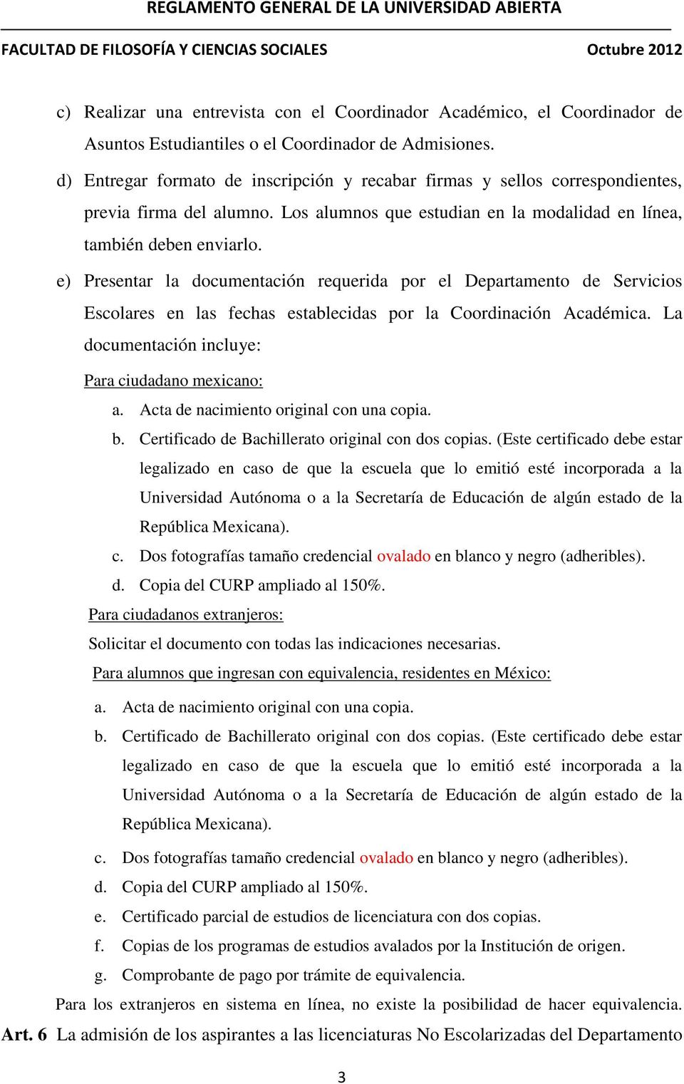 e) Presentar la documentación requerida por el Departamento de Servicios Escolares en las fechas establecidas por la Coordinación Académica. La documentación incluye: Para ciudadano mexicano: a.