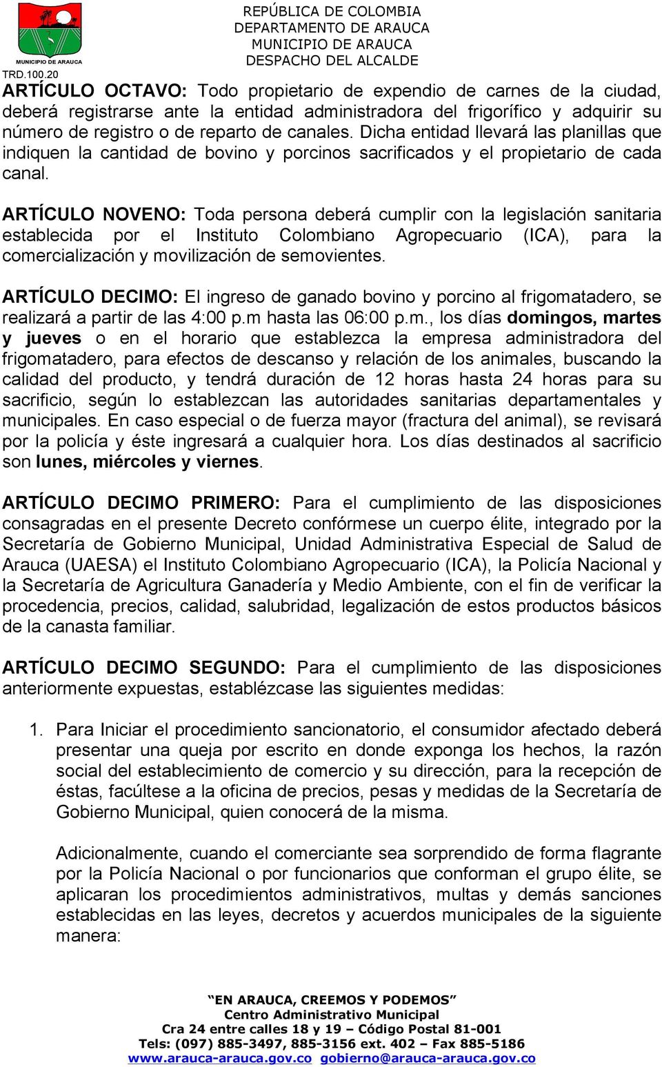 ARTÍCULO NOVENO: Toda persona deberá cumplir con la legislación sanitaria establecida por el Instituto Colombiano Agropecuario (ICA), para la comercialización y movilización de semovientes.