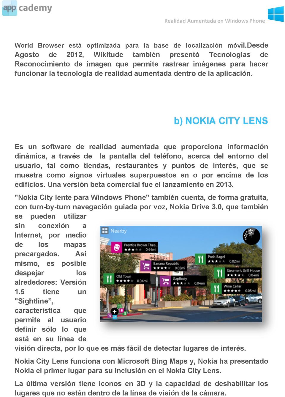 b) NOKIA CITY LENS Es un software de realidad aumentada que proporciona información dinámica, a través de la pantalla del teléfono, acerca del entorno del usuario, tal como tiendas, restaurantes y
