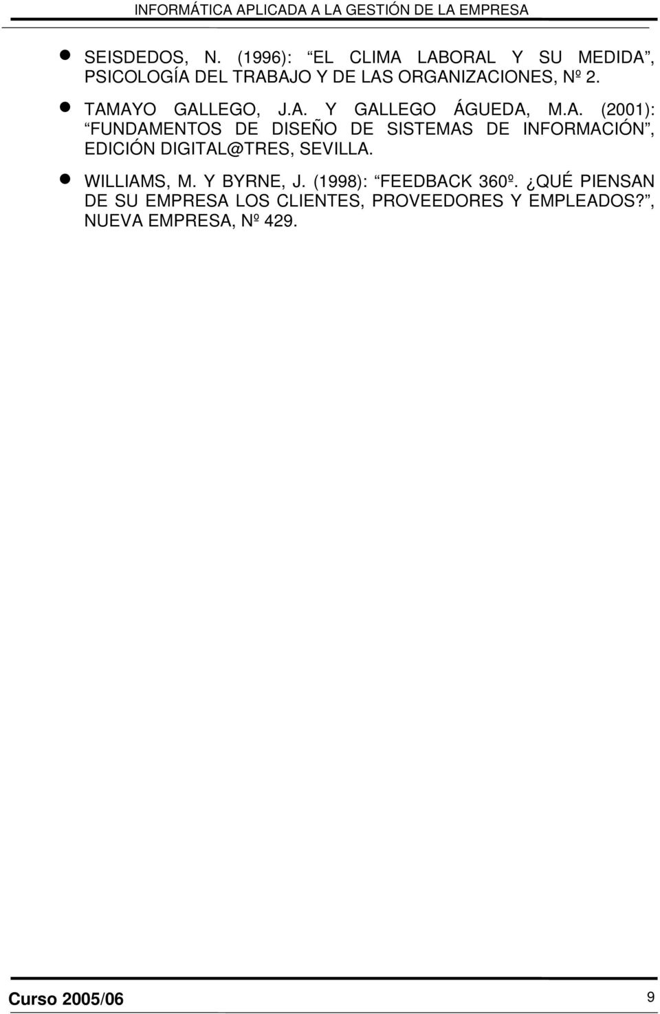 TAMAYO GALLEGO, J.A. Y GALLEGO ÁGUEDA, M.A. (2001): FUNDAMENTOS DE DISEÑO DE SISTEMAS DE INFORMACIÓN, EDICIÓN DIGITAL@TRES, SEVILLA.