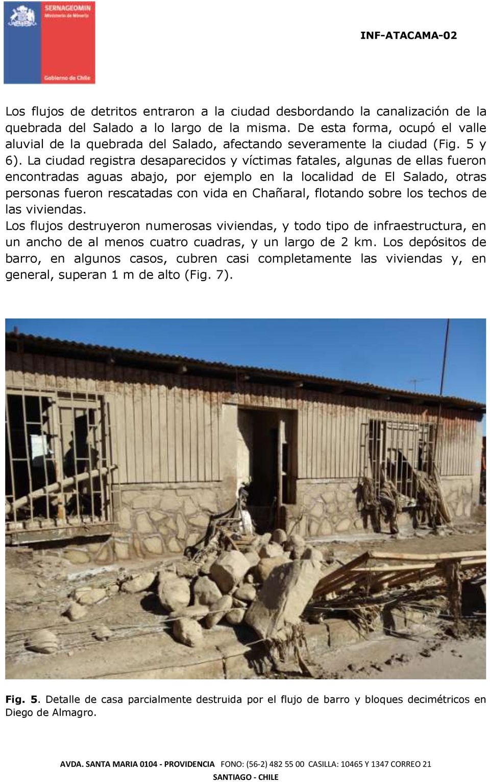 La ciudad registra desaparecidos y víctimas fatales, algunas de ellas fueron encontradas aguas abajo, por ejemplo en la localidad de El Salado, otras personas fueron rescatadas con vida en Chañaral,