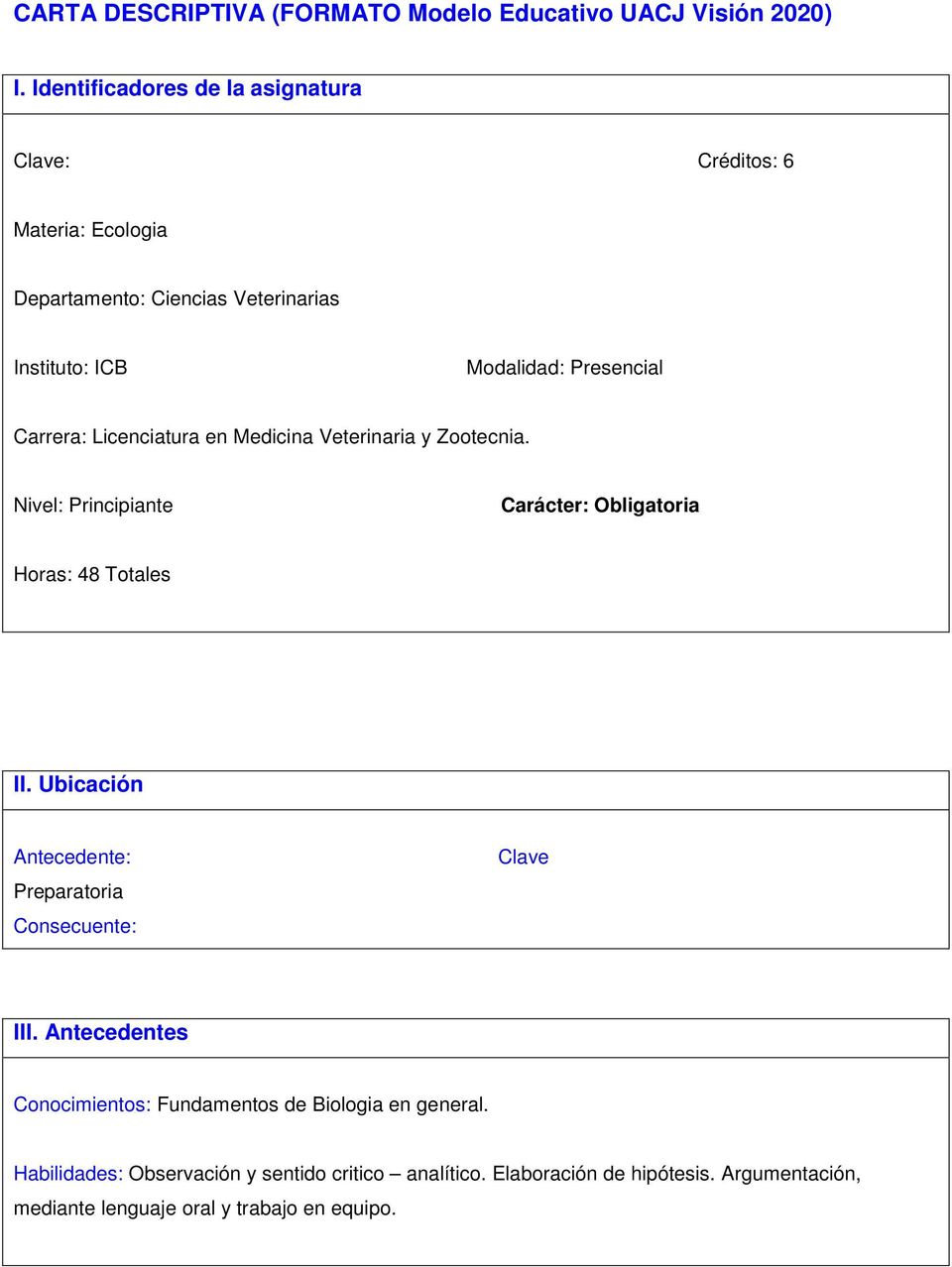 Carrera: Licenciatura en Medicina Veterinaria y Zootecnia. Nivel: Principiante Carácter: Obligatoria Horas: 48 Totales II.
