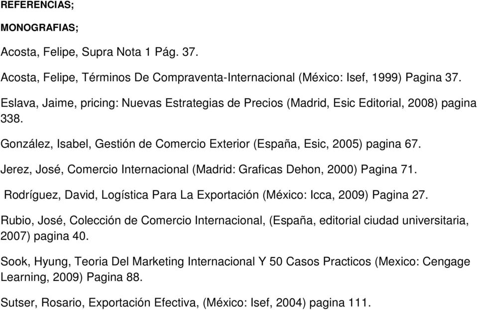 Jerez, José, Comercio Internacional (Madrid: Graficas Dehon, 2000) Pagina 71. Rodríguez, David, Logística Para La Exportación (México: Icca, 2009) Pagina 27.