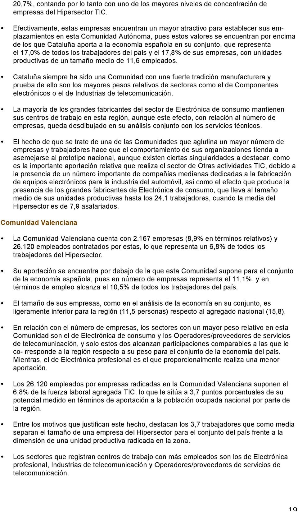 economía española en su conjunto, que representa el 17,0% de todos los trabajadores del país y el 17,8% de sus empresas, con unidades productivas de un tamaño medio de 11,6 empleados.