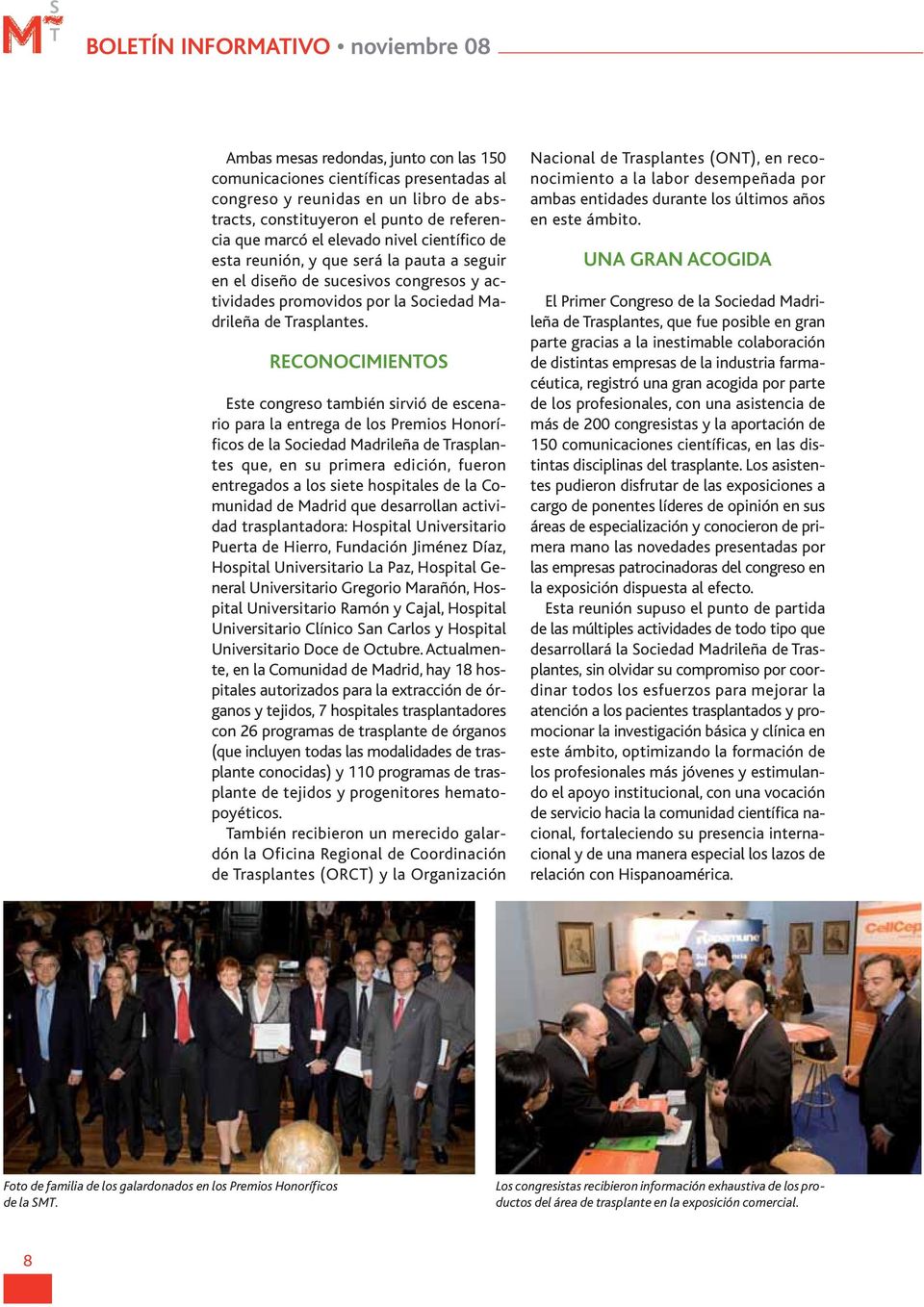 RECONOCIMIENOS Este congreso también sirvió de escenario para la entrega de los Premios Honoríficos de la Sociedad Madrileña de rasplantes que, en su primera edición, fueron entregados a los siete