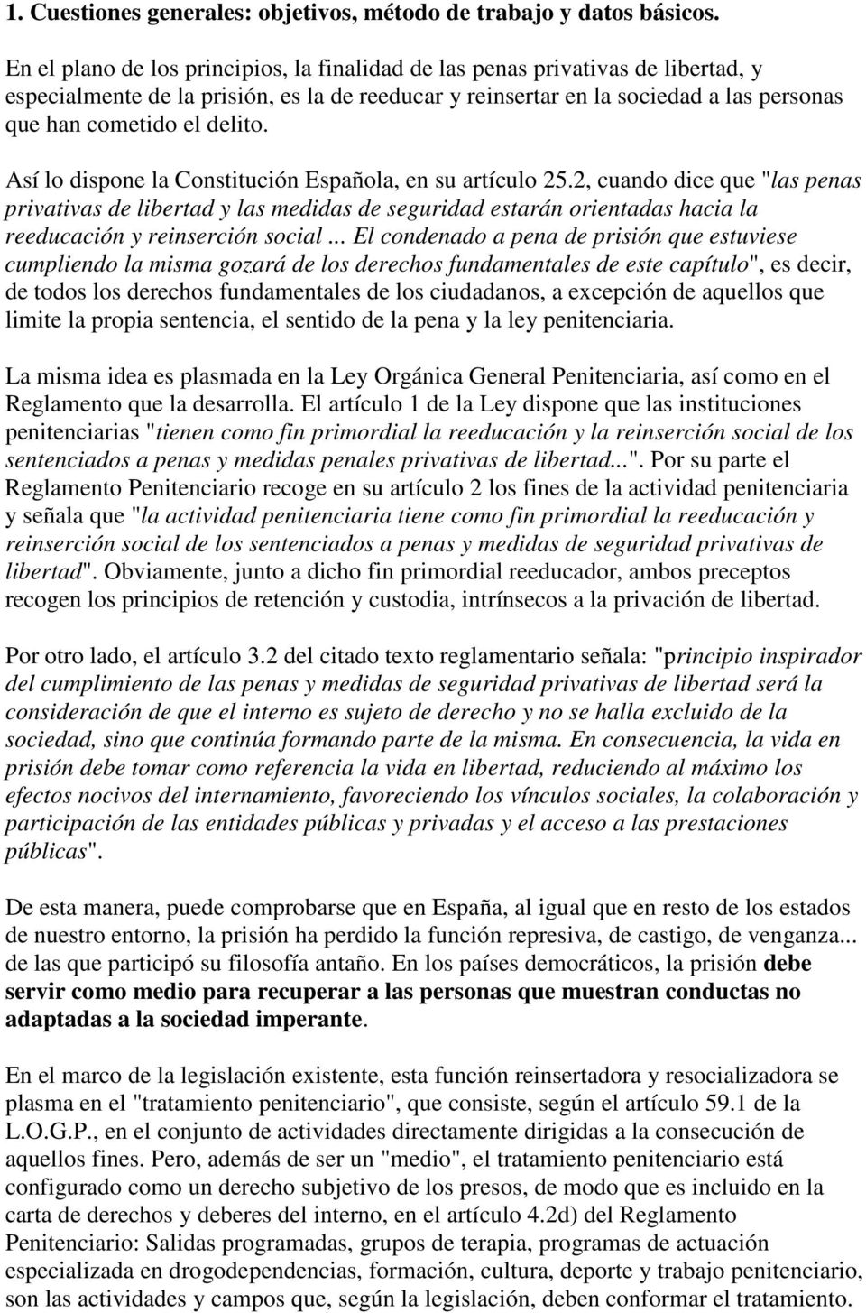 Así lo dispone la Constitución Española, en su artículo 25.2, cuando dice que "las penas privativas de libertad y las medidas de seguridad estarán orientadas hacia la reeducación y reinserción social.