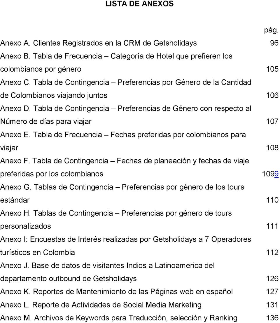 Tabla de Contingencia Preferencias de Género con respecto al Número de días para viajar 107 Anexo E. Tabla de Frecuencia Fechas preferidas por colombianos para viajar 108 Anexo F.