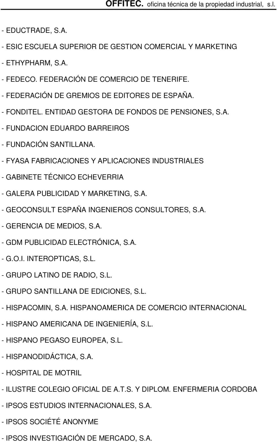 - FYASA FABRICACIONES Y APLICACIONES INDUSTRIALES - GABINETE TÉCNICO ECHEVERRIA - GALERA PUBLICIDAD Y MARKETING, S.A. - GEOCONSULT ESPAÑA INGENIEROS CONSULTORES, S.A. - GERENCIA DE MEDIOS, S.A. - GDM PUBLICIDAD ELECTRÓNICA, S.