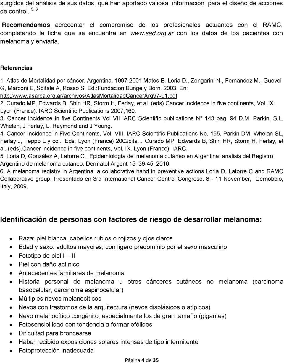 Referencias 1. Atlas de Mortalidad por cáncer. Argentina, 1997-2001 Matos E, Loria D., Zengarini N., Fernandez M., Guevel G, Marconi E, Spitale A, Rosso S. Ed.:Fundacion Bunge y Born. 2003.