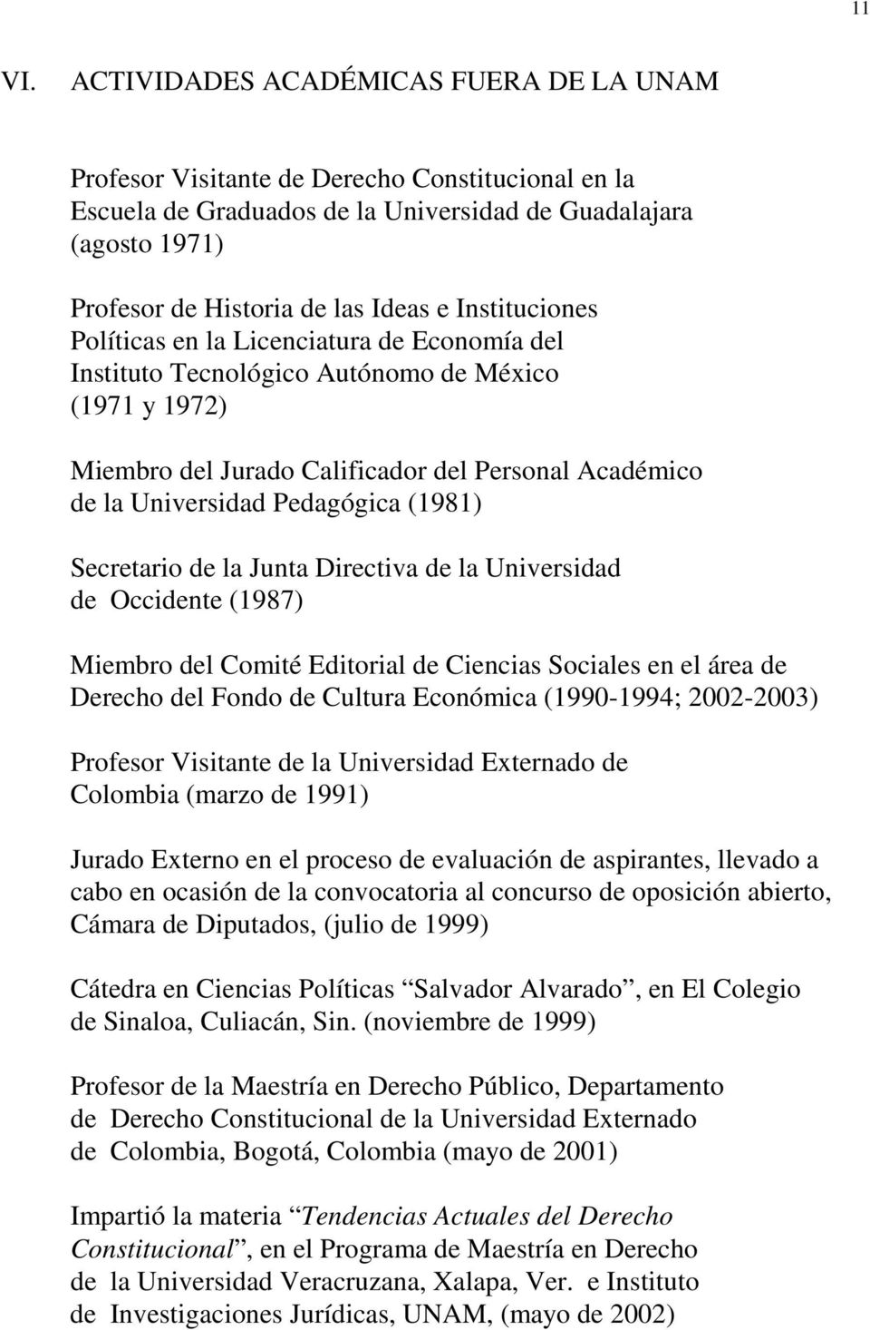Instituciones Políticas en la Licenciatura de Economía del Instituto Tecnológico Autónomo de México (1971 y 1972) Miembro del Jurado Calificador del Personal Académico de la Universidad Pedagógica