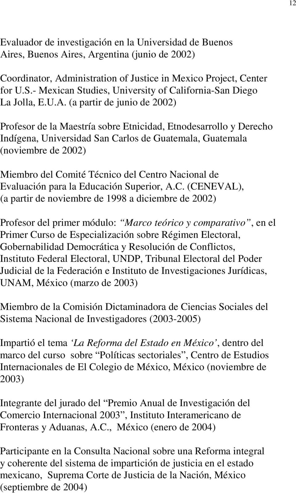(a partir de junio de 2002) Profesor de la Maestría sobre Etnicidad, Etnodesarrollo y Derecho Indígena, Universidad San Carlos de Guatemala, Guatemala (noviembre de 2002) Miembro del Comité Técnico