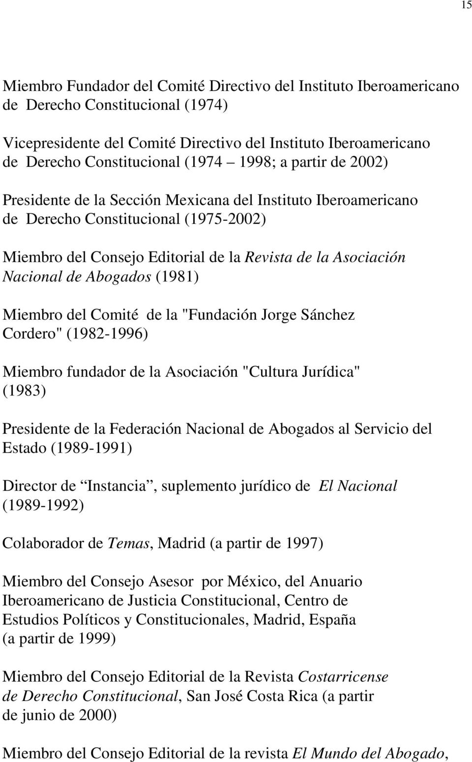 Abogados (1981) Miembro del Comité de la "Fundación Jorge Sánchez Cordero" (1982-1996) Miembro fundador de la Asociación "Cultura Jurídica" (1983) Presidente de la Federación Nacional de Abogados al