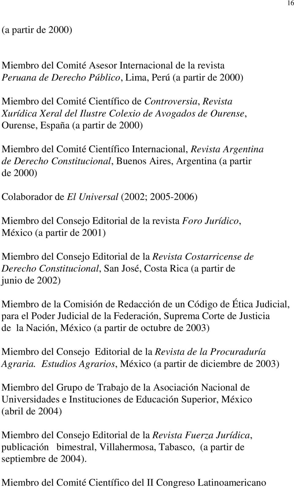 (a partir de 2000) Colaborador de El Universal (2002; 2005-2006) Miembro del Consejo Editorial de la revista Foro Jurídico, México (a partir de 2001) Miembro del Consejo Editorial de la Revista