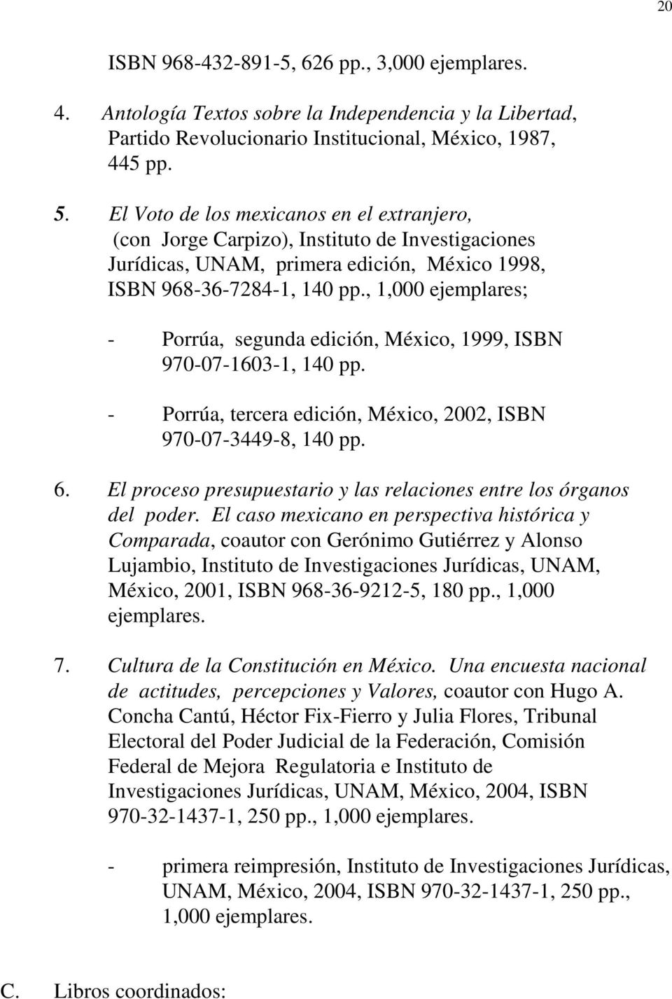 , 1,000 ejemplares; - Porrúa, segunda edición, México, 1999, ISBN 970-07-1603-1, 140 pp. - Porrúa, tercera edición, México, 2002, ISBN 970-07-3449-8, 140 pp. 6.