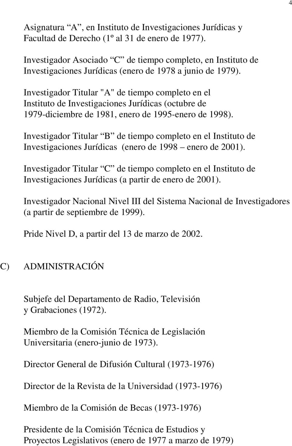 Investigador Titular "A" de tiempo completo en el Instituto de Investigaciones Jurídicas (octubre de 1979-diciembre de 1981, enero de 1995-enero de 1998).