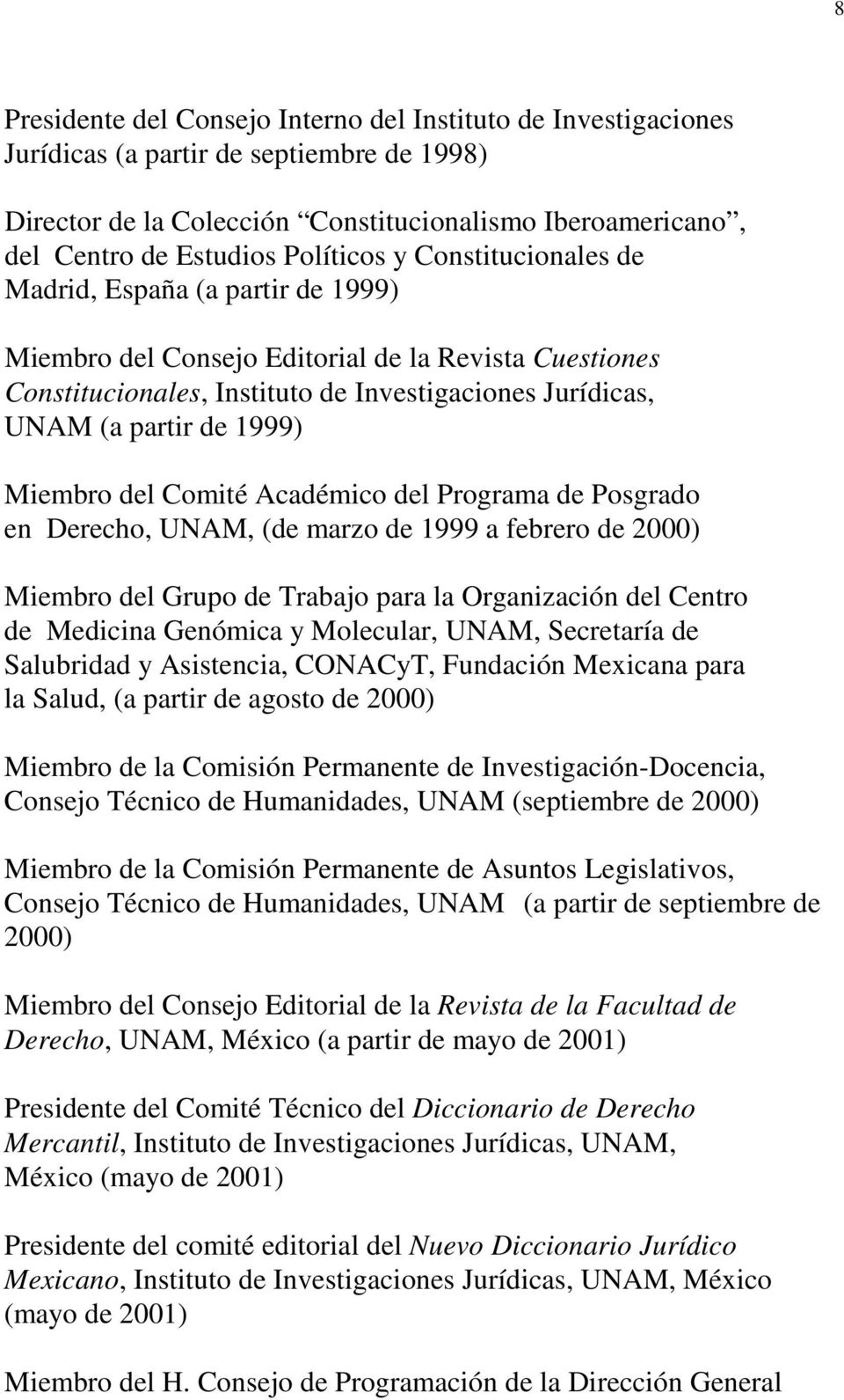 1999) Miembro del Comité Académico del Programa de Posgrado en Derecho, UNAM, (de marzo de 1999 a febrero de 2000) Miembro del Grupo de Trabajo para la Organización del Centro de Medicina Genómica y