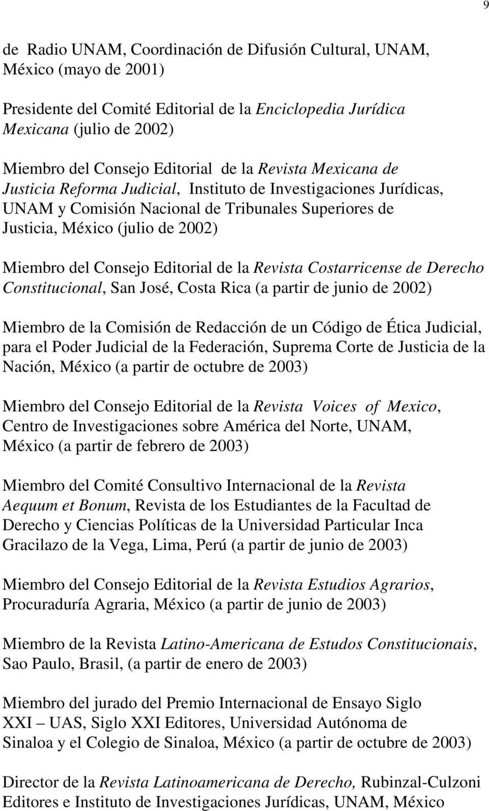 Editorial de la Revista Costarricense de Derecho Constitucional, San José, Costa Rica (a partir de junio de 2002) Miembro de la Comisión de Redacción de un Código de Ética Judicial, para el Poder
