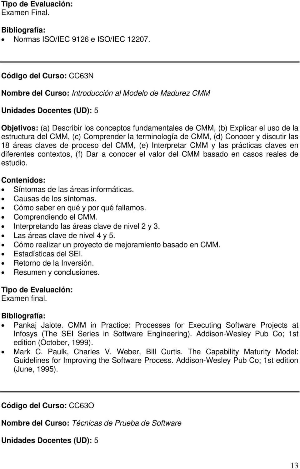Comprender la terminología de CMM, (d) Conocer y discutir las 18 áreas claves de proceso del CMM, (e) Interpretar CMM y las prácticas claves en diferentes contextos, (f) Dar a conocer el valor del