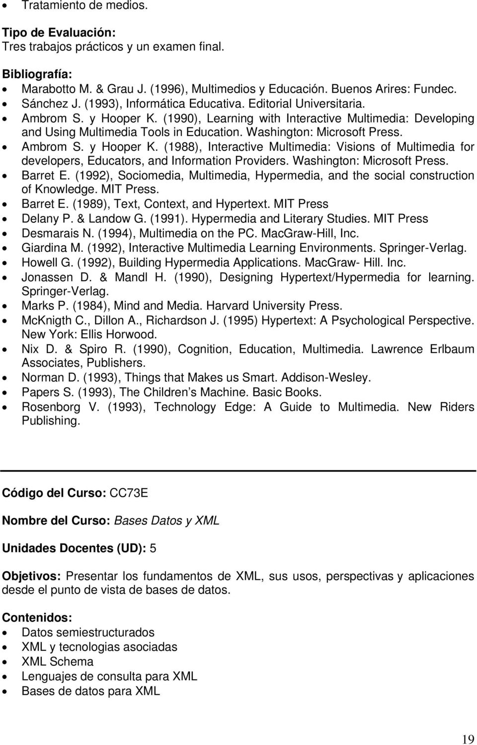 Washington: Microsoft Press. Barret E. (1992), Sociomedia, Multimedia, Hypermedia, and the social construction of Knowledge. MIT Press. Barret E. (1989), Text, Context, and Hypertext.