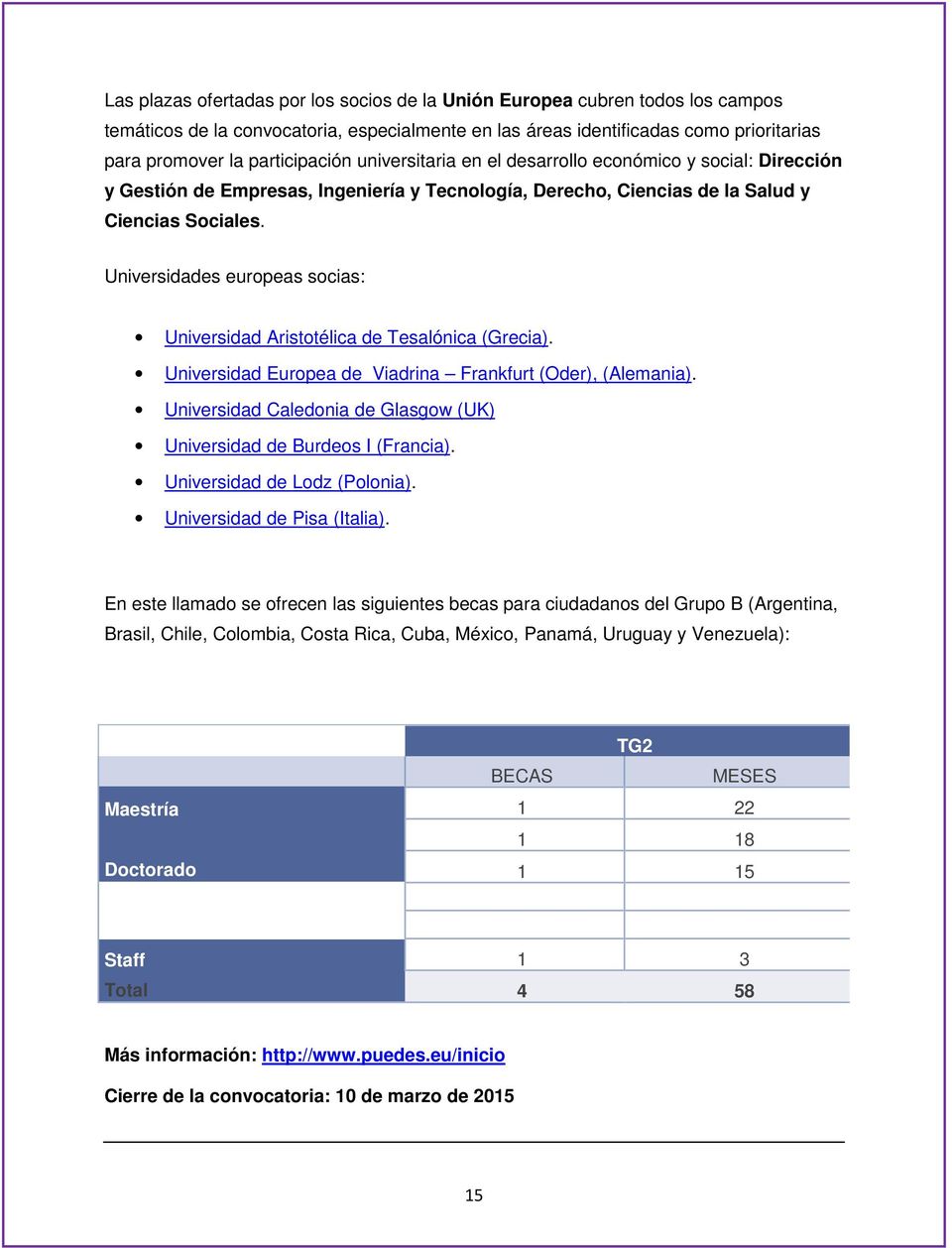 Universidades europeas socias: Universidad Aristotélica de Tesalónica (Grecia). Universidad Europea de Viadrina Frankfurt (Oder), (Alemania).