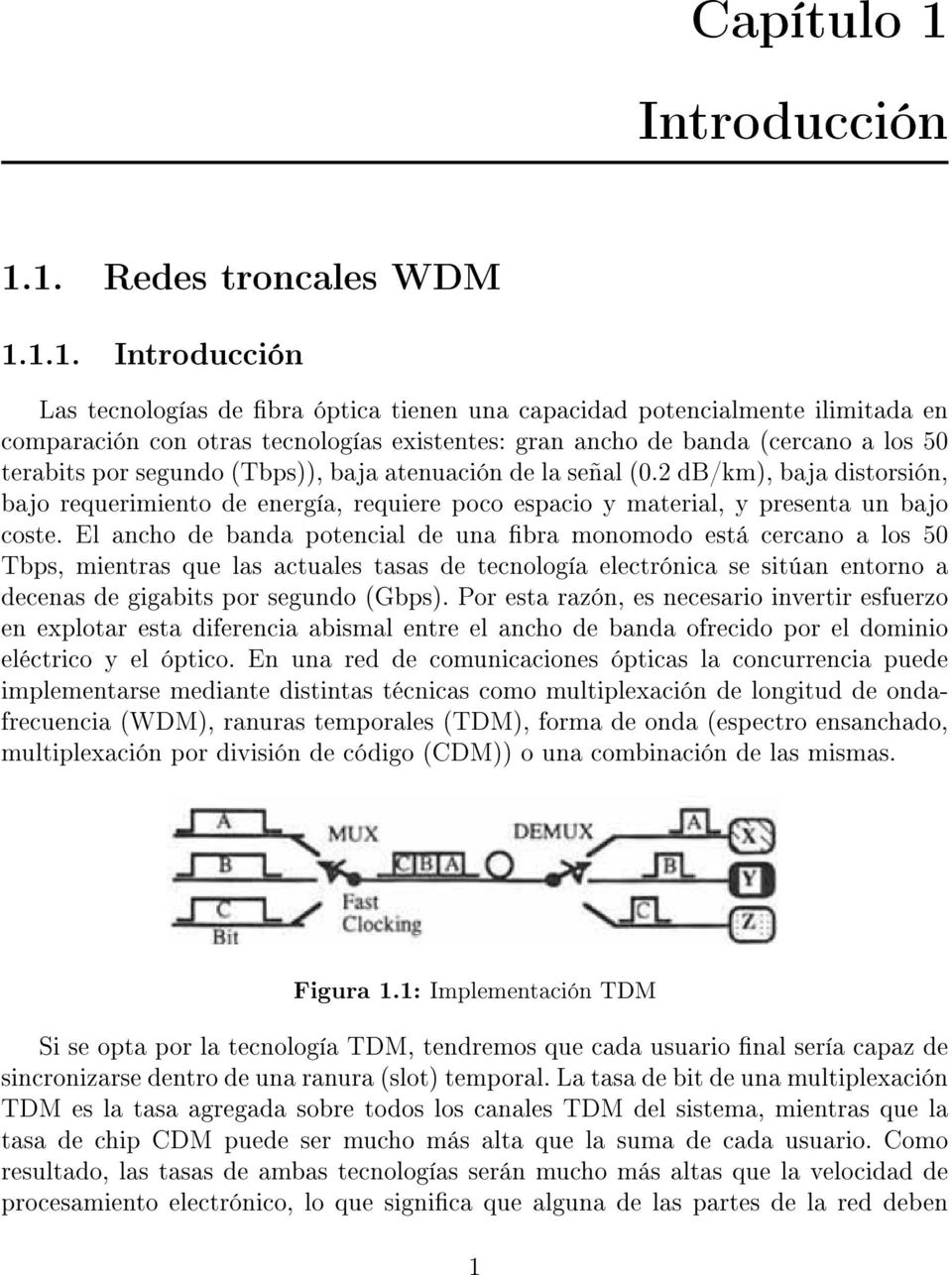 1. Redes troncales WDM 1.1.1. Introducción Las tecnologías de bra óptica tienen una capacidad potencialmente ilimitada en comparación con otras tecnologías existentes: gran ancho de banda (cercano a